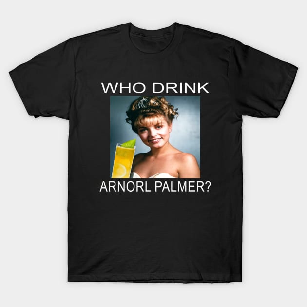 Who Drink Arnorl Palmer T-Shirt by MiaGamer Gear